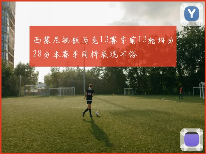 西蒙尼执教马竞13赛季前13轮均分28分本赛季同样表现不俗