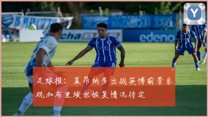 足球报：莱昂纳多出战英博前景乐观加布里埃尔恢复情况待定