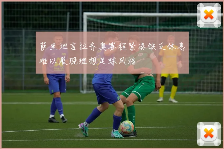 萨里坦言拉齐奥赛程紧凑缺乏休息难以展现理想足球风格