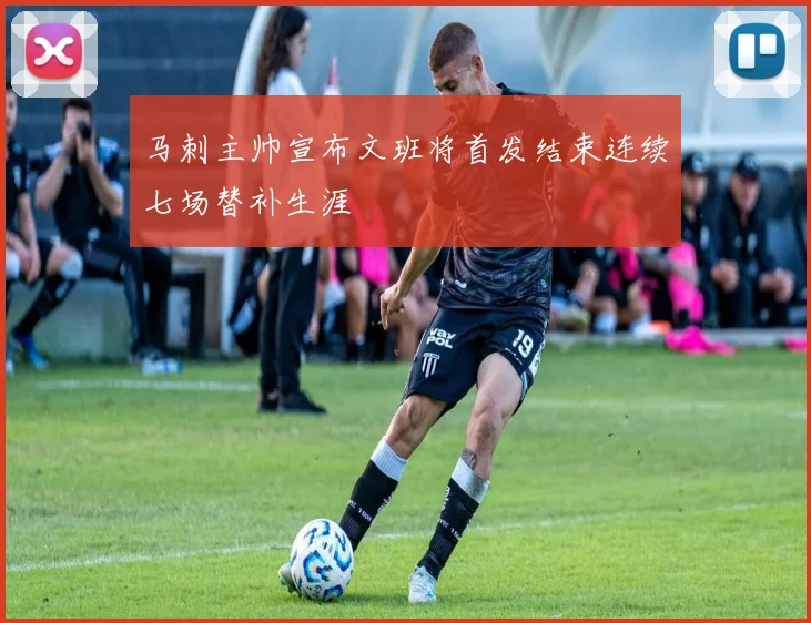 马刺主帅宣布文班将首发结束连续七场替补生涯