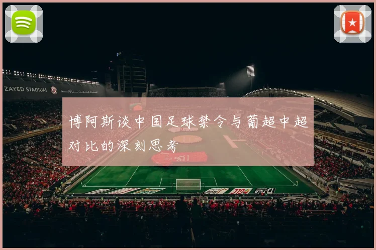 博阿斯谈中国足球禁令与葡超中超对比的深刻思考